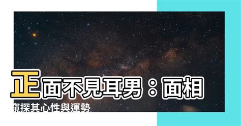 正面不見耳男|【正面看不到耳朵 面相】正面看不到耳朵的面相，難道註定一生。